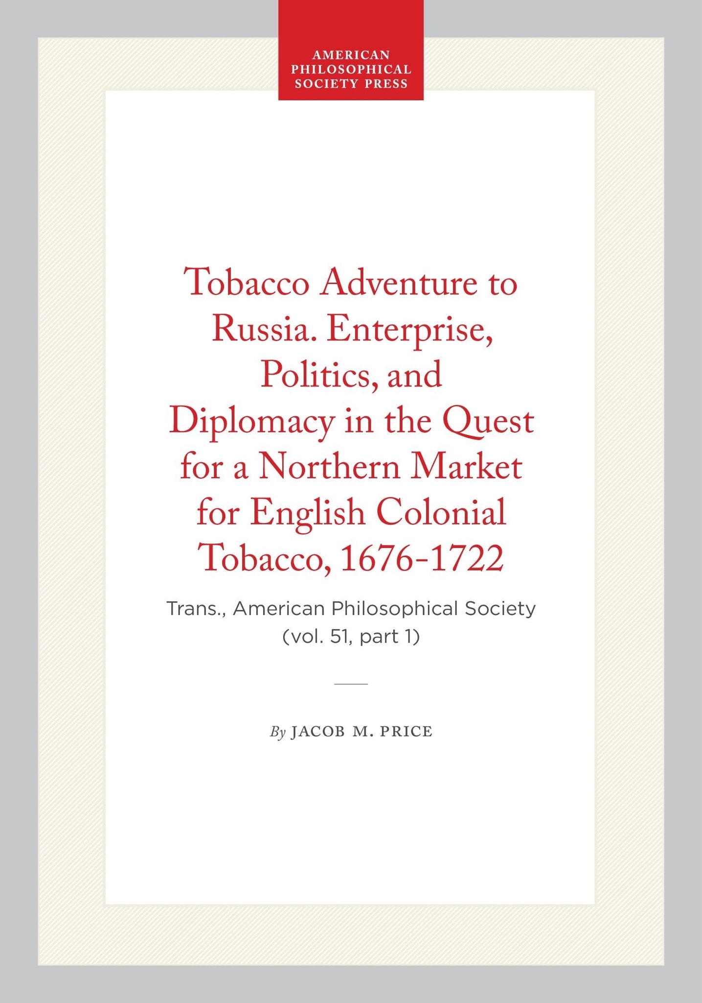 Tobacco Adventure to Russia. Enterprise, Politics, and Diplomacy in the Quest for a Northern Market for English Colonial Tobacco, 1676-1722